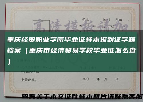 重庆经贸职业学院毕业证样本报到证学籍档案（重庆市经济贸易学校毕业证怎么查）缩略图