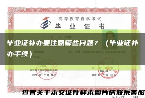 毕业证补办要注意哪些问题？（毕业证补办手续）缩略图