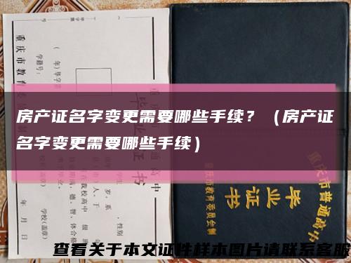 房产证名字变更需要哪些手续？（房产证名字变更需要哪些手续）缩略图