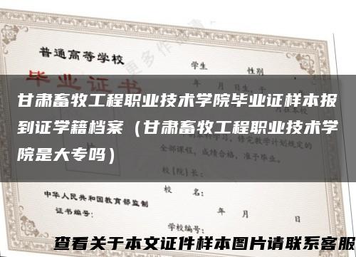 甘肃畜牧工程职业技术学院毕业证样本报到证学籍档案（甘肃畜牧工程职业技术学院是大专吗）缩略图