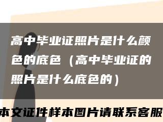 高中毕业证照片是什么颜色的底色（高中毕业证的照片是什么底色的）缩略图