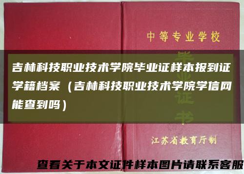 吉林科技职业技术学院毕业证样本报到证学籍档案（吉林科技职业技术学院学信网能查到吗）缩略图