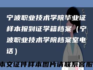 宁波职业技术学院毕业证样本报到证学籍档案（宁波职业技术学院档案室电话）缩略图