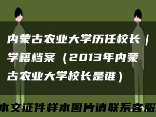 内蒙古农业大学历任校长｜学籍档案（2013年内蒙古农业大学校长是谁）缩略图