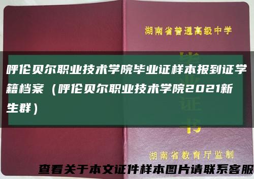 呼伦贝尔职业技术学院毕业证样本报到证学籍档案（呼伦贝尔职业技术学院2021新生群）缩略图