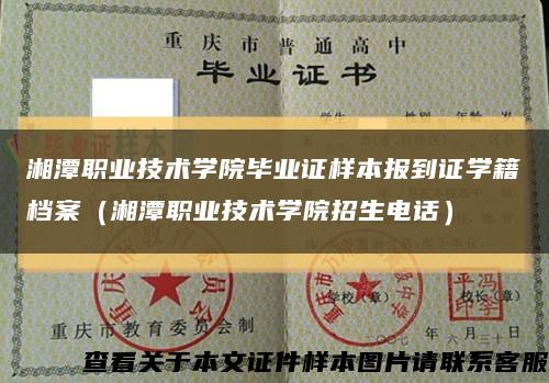 湘潭职业技术学院毕业证样本报到证学籍档案（湘潭职业技术学院招生电话）缩略图