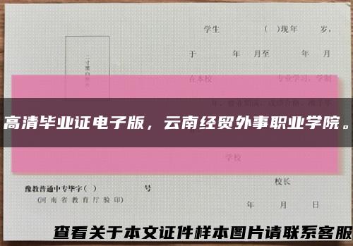 高清毕业证电子版，云南经贸外事职业学院。缩略图