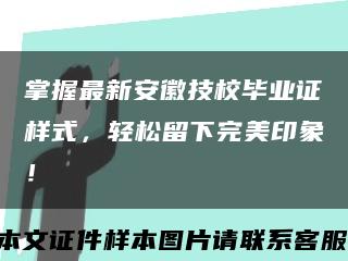 掌握最新安徽技校毕业证样式，轻松留下完美印象！缩略图