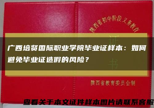 广西培贤国际职业学院毕业证样本：如何避免毕业证造假的风险？缩略图