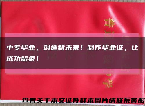 中专毕业，创造新未来！制作毕业证，让成功留痕！缩略图