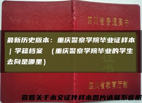最新历史版本：重庆警察学院毕业证样本｜学籍档案 （重庆警察学院毕业的学生去向是哪里）缩略图