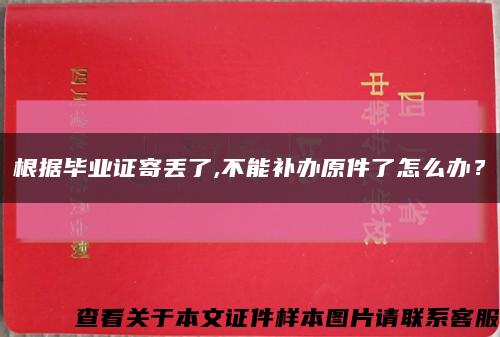 根据毕业证寄丢了,不能补办原件了怎么办？缩略图