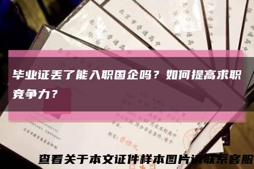 毕业证丢了能入职国企吗？如何提高求职竞争力？缩略图