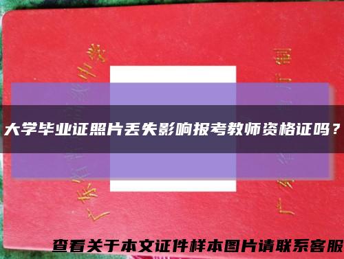 大学毕业证照片丢失影响报考教师资格证吗？缩略图