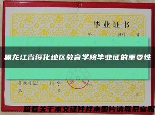 黑龙江省绥化地区教育学院毕业证的重要性缩略图