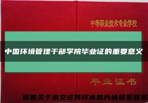 中国环境管理干部学院毕业证的重要意义缩略图