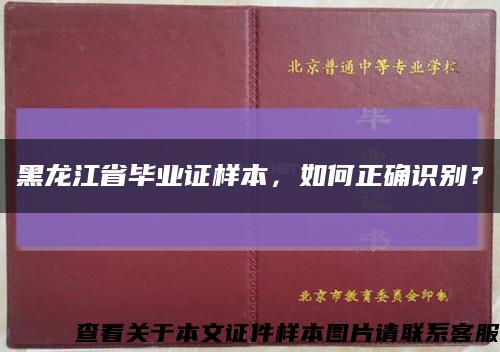 黑龙江省毕业证样本，如何正确识别？缩略图
