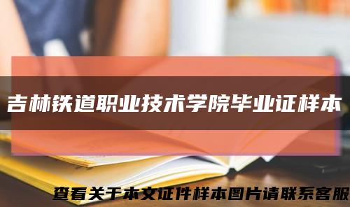 吉林铁道职业技术学院毕业证样本缩略图