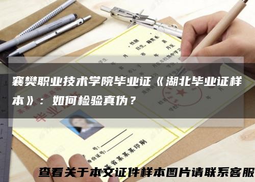 襄樊职业技术学院毕业证《湖北毕业证样本》：如何检验真伪？缩略图