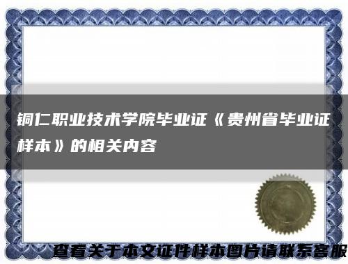 铜仁职业技术学院毕业证《贵州省毕业证样本》的相关内容缩略图