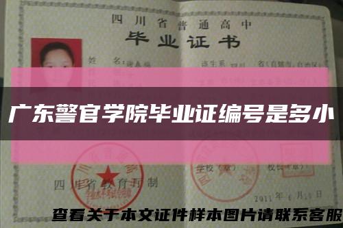 广东警官学院毕业证编号是多小缩略图