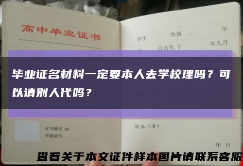 毕业证名材料一定要本人去学校理吗？可以请别人代吗？缩略图