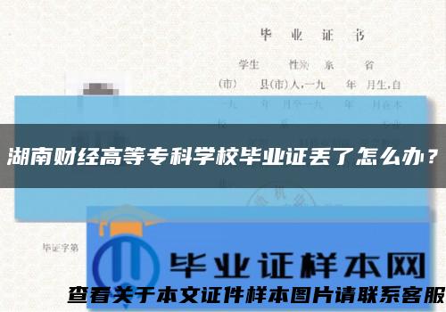 湖南财经高等专科学校毕业证丢了怎么办？缩略图