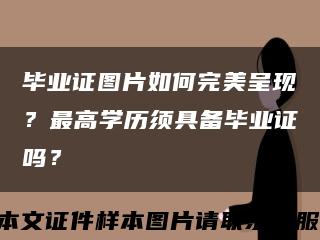 毕业证图片如何完美呈现？最高学历须具备毕业证吗？缩略图