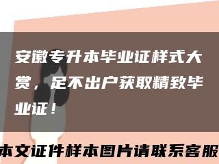 安徽专升本毕业证样式大赏，足不出户获取精致毕业证！缩略图