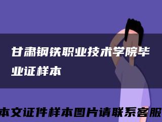 甘肃钢铁职业技术学院毕业证样本缩略图