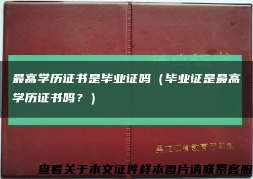 最高学历证书是毕业证吗（毕业证是最高学历证书吗？）缩略图