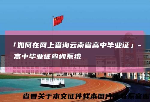 「如何在网上查询云南省高中毕业证」- 高中毕业证查询系统缩略图
