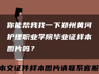 你能帮我找一下郑州黄河护理职业学院毕业证样本图片吗？缩略图