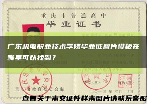 广东机电职业技术学院毕业证图片模板在哪里可以找到？缩略图