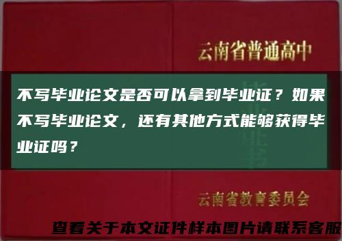 不写毕业论文是否可以拿到毕业证？如果不写毕业论文，还有其他方式能够获得毕业证吗？缩略图