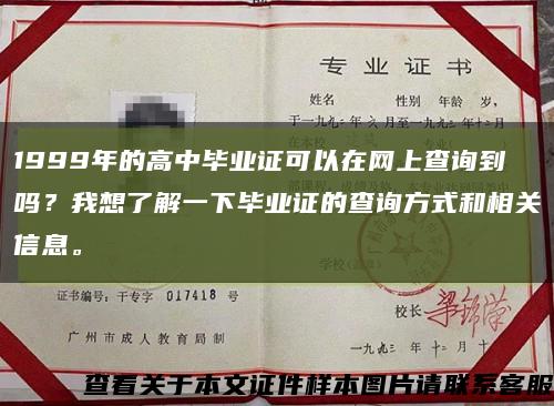1999年的高中毕业证可以在网上查询到吗？我想了解一下毕业证的查询方式和相关信息。缩略图