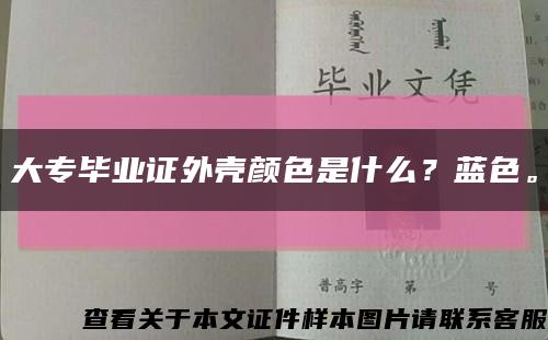 大专毕业证外壳颜色是什么？蓝色。缩略图