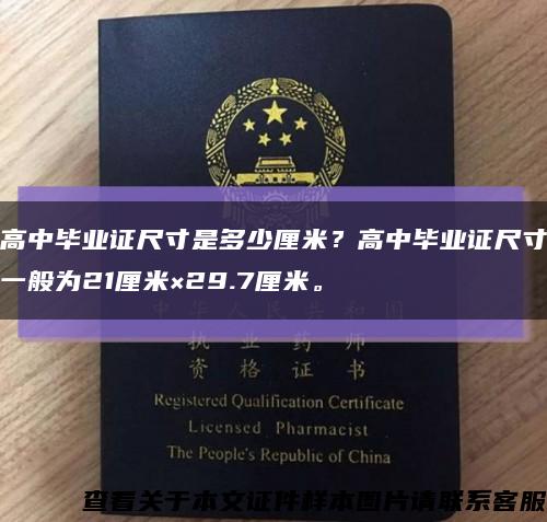 高中毕业证尺寸是多少厘米？高中毕业证尺寸一般为21厘米×29.7厘米。缩略图