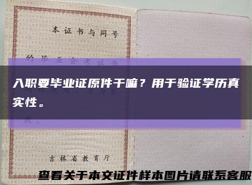 入职要毕业证原件干嘛？用于验证学历真实性。缩略图
