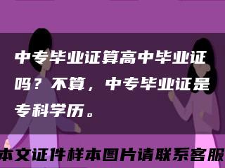 中专毕业证算高中毕业证吗？不算，中专毕业证是专科学历。缩略图