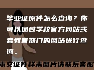 毕业证原件怎么查询？你可以通过学校官方网站或者教育部门的网站进行查询。缩略图