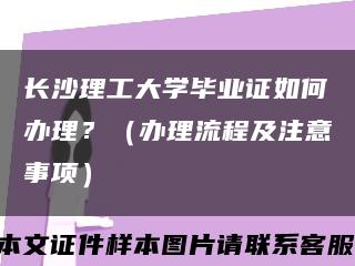 长沙理工大学毕业证如何办理？（办理流程及注意事项）缩略图