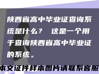 陕西省高中毕业证查询系统是什么？ 这是一个用于查询陕西省高中毕业证的系统。缩略图