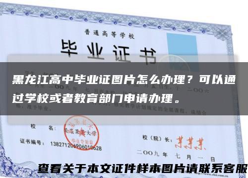 黑龙江高中毕业证图片怎么办理？可以通过学校或者教育部门申请办理。缩略图