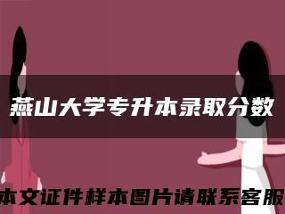 燕山大学专升本录取分数缩略图